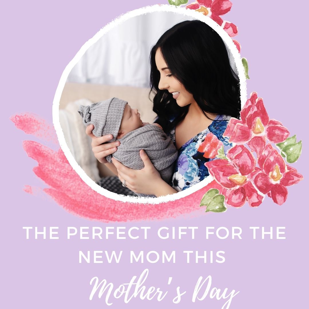 The perfect gift for the New Mom this Mother’s Day
