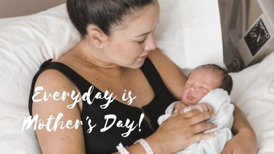 EVERY DAY IS MOTHER'S DAY