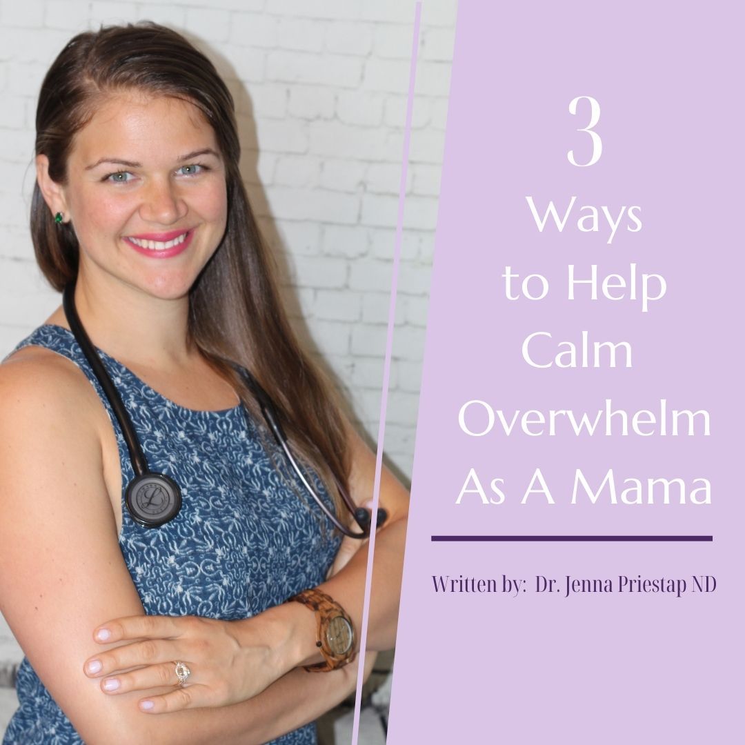 3 Ways to Help Calm Overwhelm As A Mama | By: Dr. Jenna Priestap ND